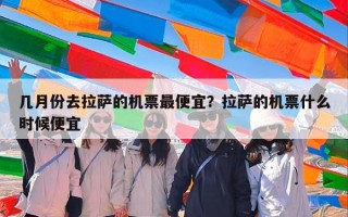 几月份去拉萨的机票最便宜？拉萨的机票什么时候便宜