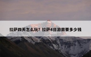 拉萨四天怎么玩？拉萨4日游需要多少钱