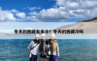 冬天的西藏有多冷？冬天的西藏冷吗