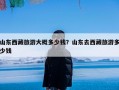 山东西藏旅游大概多少钱？山东去西藏旅游多少钱