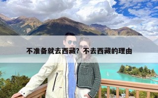 不准备就去西藏？不去西藏的理由