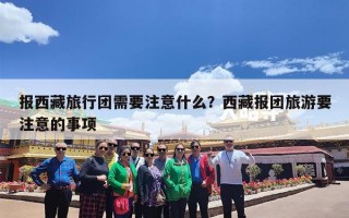报西藏旅行团需要注意什么？西藏报团旅游要注意的事项