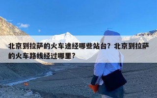 北京到拉萨的火车途经哪些站台？北京到拉萨的火车路线经过哪里?