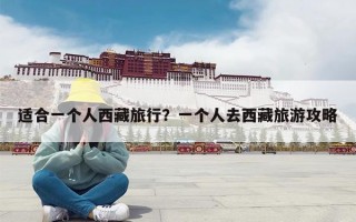 适合一个人西藏旅行？一个人去西藏旅游攻略