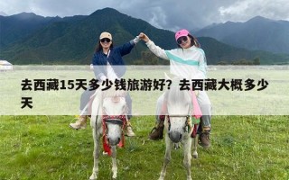 去西藏15天多少钱旅游好？去西藏大概多少天