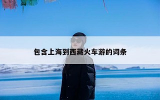 包含上海到西藏火车游的词条