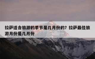 拉萨适合旅游的季节是几月份的？拉萨最佳旅游月份是几月份