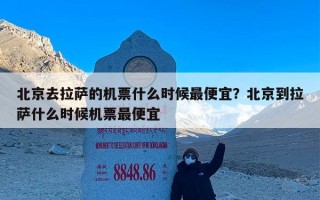 北京去拉萨的机票什么时候最便宜？北京到拉萨什么时候机票最便宜