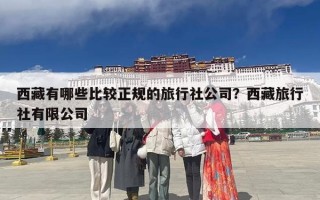 西藏有哪些比较正规的旅行社公司？西藏旅行社有限公司