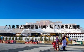 广东出发去西藏最佳时间？从广东出发去西藏