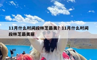 11月什么时间段林芝最美？11月什么时间段林芝最美丽