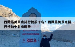 西藏最美景点排行榜前十名？西藏最美景点排行榜前十名有哪些