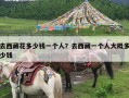 去西藏花多少钱一个人？去西藏一个人大概多少钱