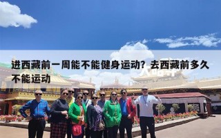 进西藏前一周能不能健身运动？去西藏前多久不能运动