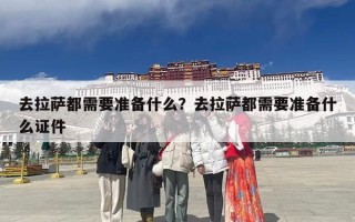 去拉萨都需要准备什么？去拉萨都需要准备什么证件