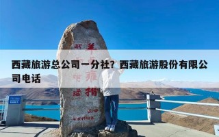 西藏旅游总公司一分社？西藏旅游股份有限公司电话