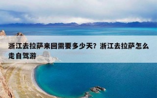 浙江去拉萨来回需要多少天？浙江去拉萨怎么走自驾游