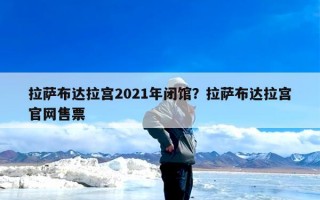 拉萨布达拉宫2021年闭馆？拉萨布达拉宫官网售票