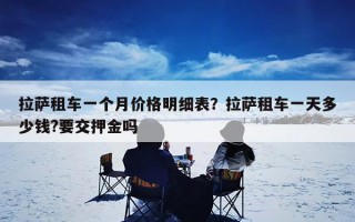 拉萨租车一个月价格明细表？拉萨租车一天多少钱?要交押金吗