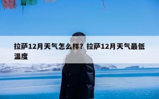 拉萨12月天气怎么样？拉萨12月天气最低温度