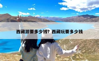 西藏游要多少钱？西藏玩要多少钱