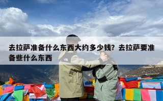 去拉萨准备什么东西大约多少钱？去拉萨要准备些什么东西