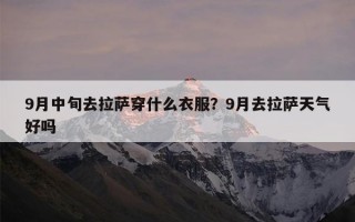 9月中旬去拉萨穿什么衣服？9月去拉萨天气好吗