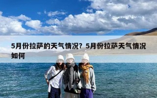 5月份拉萨的天气情况？5月份拉萨天气情况如何