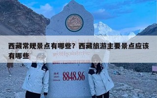 西藏常规景点有哪些？西藏旅游主要景点应该有哪些