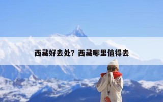 西藏好去处？西藏哪里值得去