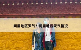 阿里地区天气？阿里地区天气情况