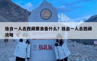 独自一人去西藏要准备什么？独自一人去西藏攻略