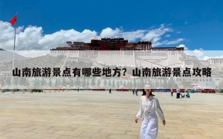 山南旅游景点有哪些地方？山南旅游景点攻略