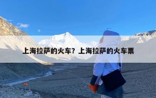 上海拉萨的火车？上海拉萨的火车票