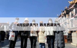 4月拉萨天气？四月西藏天气