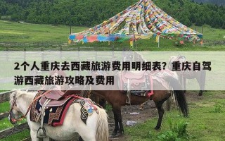 2个人重庆去西藏旅游费用明细表？重庆自驾游西藏旅游攻略及费用