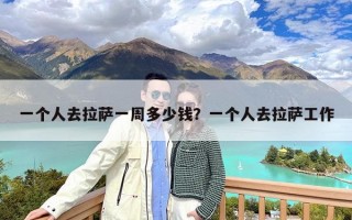 一个人去拉萨一周多少钱？一个人去拉萨工作