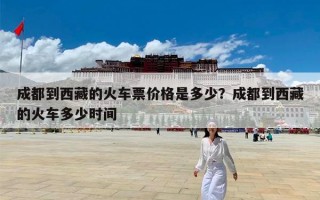 成都到西藏的火车票价格是多少？成都到西藏的火车多少时间