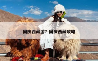 国庆西藏游？国庆西藏攻略
