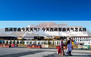 西藏那曲今天天气？今天西藏那曲天气怎么样