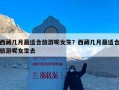 西藏几月最适合旅游呢女生？西藏几月最适合旅游呢女生去