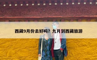 西藏9月份去好吗？九月到西藏旅游