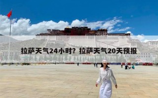 拉萨天气24小时？拉萨天气20天预报