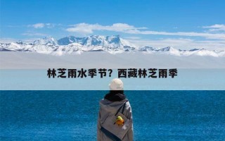 林芝雨水季节？西藏林芝雨季