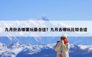 九月份去哪里玩最合适？九月去哪玩比较合适