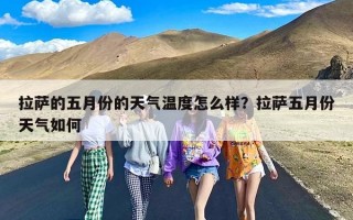 拉萨的五月份的天气温度怎么样？拉萨五月份天气如何