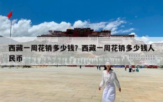 西藏一周花销多少钱？西藏一周花销多少钱人民币