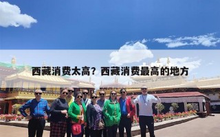 西藏消费太高？西藏消费最高的地方