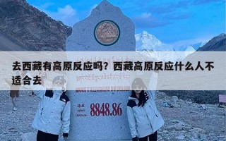 去西藏有高原反应吗？西藏高原反应什么人不适合去