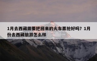 1月去西藏需要把回来的火车票抢好吗？1月份去西藏旅游怎么样